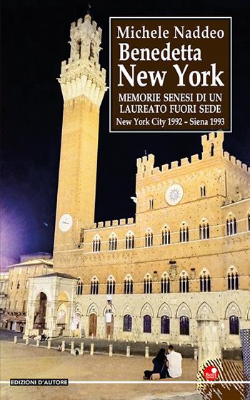 Benedetta New York. Memorie senesi di un laureato fuori sede. New York city 1992 - Siena 1993 - Michele Naddeo - Libro Betti Editrice 2022 | Libraccio.it