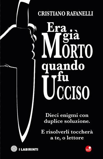 Era già morto quando fu ucciso. Dieci enigmi con duplice soluzione. E risolverli toccherà a te, o lettore - Cristiano Rafanelli - Libro Betti Editrice 2023 | Libraccio.it