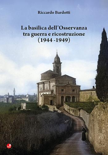 La basilica dell'Osservanza tra guerra e ricostruzione (1944-1949) - Riccardo Bardotti - Libro Betti Editrice 2024 | Libraccio.it