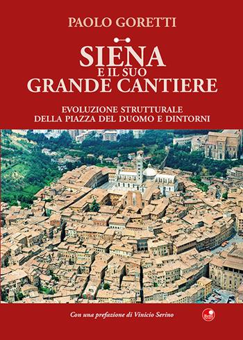 Siena e il suo grande cantiere. Evoluzione strutturale della piazza del Duomo e dintorni - Paolo Goretti - Libro Betti Editrice 2025 | Libraccio.it