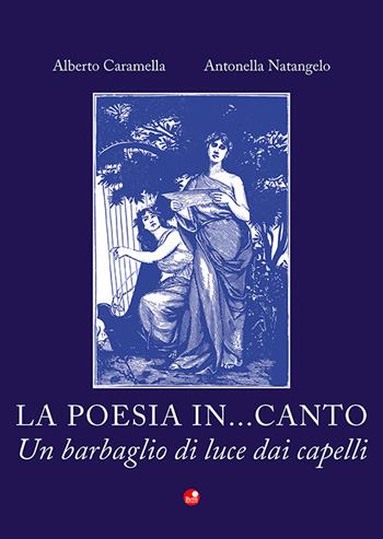 La poesia in...canto. Un barbaglio di luce dai capelli - Alberto Caramella, Antonella Natangelo - Libro Betti Editrice 2025 | Libraccio.it