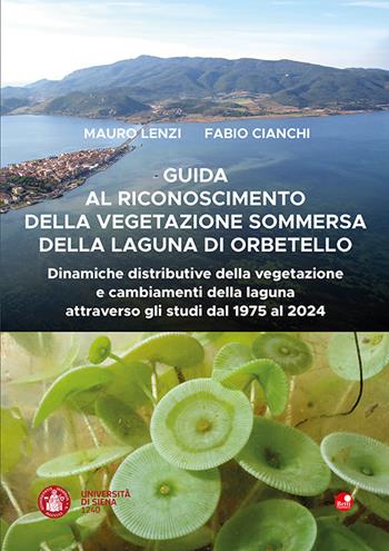 Guida al riconoscimento della vegetazione sommersa della laguna di Orbetello. Dinamiche distributive della vegetazione e cambiamenti della laguna attraverso gli studi dal 1975 al 2024 - Mauro Lenzi, Fabio Cianchi - Libro Betti Editrice 2026 | Libraccio.it