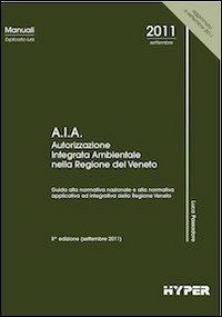 A.I.A. Autorizzazione integrata ambientale nella regione del Veneto - Luca Passadore - Libro Hyper 2011, Manuali | Libraccio.it