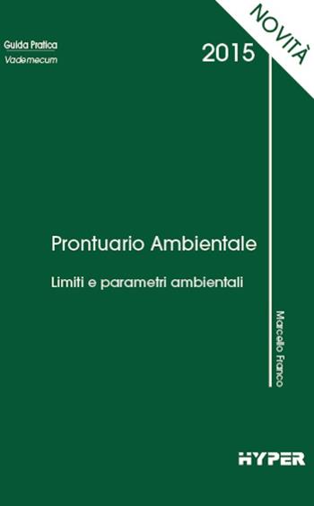 Prontuario ambientale 2015. Limiti e parametri ambientali - Marcello Franco - Libro Hyper 2015, Guida pratica | Libraccio.it