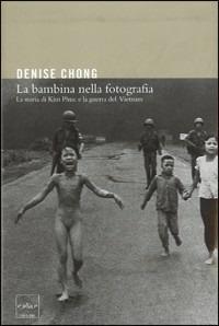 La bambina nella fotografia. La storia di Kim Phuc e la guerra del Vietnam - Denise Chong - Libro Codice 2004 | Libraccio.it