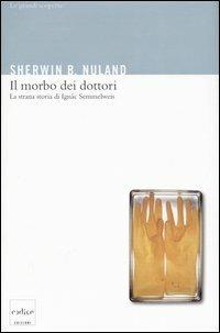 Il morbo dei dottori. La strana storia di Ignác Semmelweis - Sherwin B. Nuland - Libro Codice 2004, Le grandi scoperte | Libraccio.it