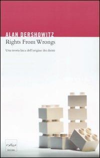 Rights from wrongs. Una teoria laica dell'origine dei diritti - Alan M. Dershowitz - Libro Codice 2005 | Libraccio.it