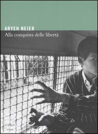 Alla conquista delle libertà - Aryeh Neier - Libro Codice 2005 | Libraccio.it