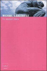 La Mente etica - Michael S. Gazzaniga - Libro Codice 2006 | Libraccio.it