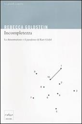 Incompletezza. La dimostrazione e il paradosso di Kurt Gödel