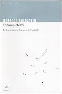 Incompletezza. La dimostrazione e il paradosso di Kurt Gödel - Rebecca Goldstein - Libro Codice 2006, Le grandi scoperte | Libraccio.it