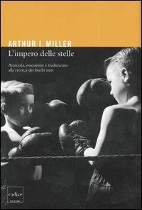 L' impero delle stelle. Amicizia, ossessioni e tradimento alla ricerca dei buchi neri - Arthur I. Miller - Libro Codice 2006 | Libraccio.it