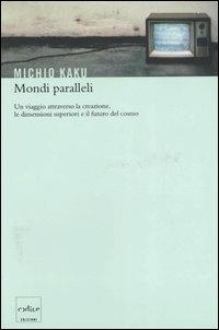 Mondi paralleli. Un viaggio attraverso la creazione, le dimensioni superiori e il futuro del cosmo - Michio Kaku - Libro Codice 2008 | Libraccio.it