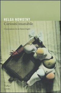 Curiosità insaziabile. L'innovazione di un futuro fragile - Helga Nowotny - Libro Codice 2006 | Libraccio.it