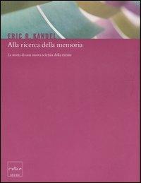 Alla ricerca della memoria. La storia di una nuova scienza della mente - Eric R. Kandel - Libro Codice 2007 | Libraccio.it