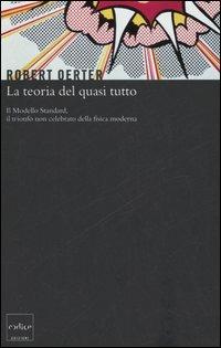 La teoria del quasi tutto. Il Modello Standard, il trionfo non celebrato della fisica moderna - Robert Oerter - Libro Codice 2006 | Libraccio.it