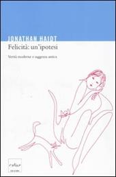 Felicità: un'ipotesi. Verità moderne e saggezza antica