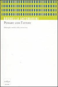 Pensare con l'errore. Il bersaglio mobile della conoscenza - Brunella Antomarini - Libro Codice 2007 | Libraccio.it