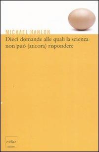 Dieci domande alle quali la scienza non può (ancora) rispondere - Michael Hanlon - Libro Codice 2008 | Libraccio.it