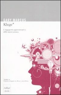 Kluge. L'ingegneria approssimativa della mente umana - Gary Marcus - Libro Codice 2008 | Libraccio.it