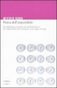 Fisica dell'impossibile. Un'esplorazione scientifica nel mondo dei phaser, dei campi di forza, del teletrasporto e dei viaggi nel tempo - Michio Kaku - Libro Codice 2008 | Libraccio.it