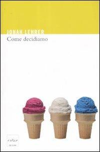 Come decidiamo - Jonah Lehrer - Libro Codice 2009 | Libraccio.it