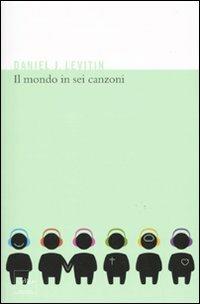 Il mondo in sei canzoni. Come il cervello musicale ha creato la natura umana - Daniel J. Levitin - Libro Codice 2009 | Libraccio.it