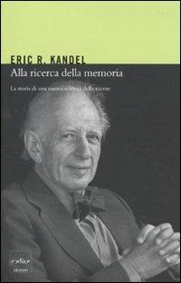 Alla ricerca della memoria. La storia di una nuova scienza della mente - Eric R. Kandel - Libro Codice 2011 | Libraccio.it