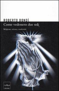 Come se vedessero due soli. Religione, scienza e modernità - Roberto Bondì - Libro Codice 2010 | Libraccio.it