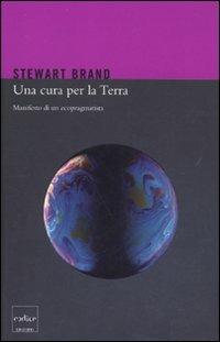 Una cura per la terra. Manifesto di un ecopragmatista - Stewart Brand - Libro Codice 2010 | Libraccio.it
