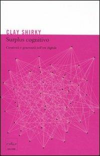Surplus cognitivo. Creatività e generosità nell'era digitale - Clay Shirky - Libro Codice 2010 | Libraccio.it