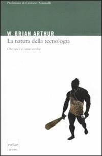 La natura della tecnologia. Che cos'è e come evolve - Brian W. Arthur - Libro Codice 2011 | Libraccio.it