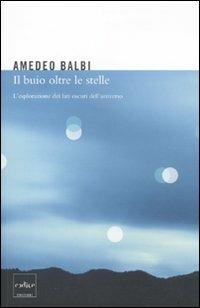 Il buio oltre le stelle. L'esplorazione dei lati oscuri dell'universo - Amedeo Balbi - Libro Codice 2011 | Libraccio.it