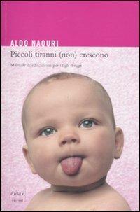 Piccoli tiranni (non) crescono. Manuale di educazione per i figli d'oggi - Aldo Naouri - Libro Codice 2011 | Libraccio.it