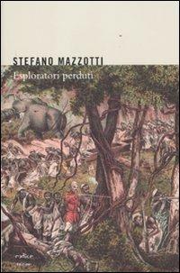 Esploratori perduti. Storie dimenticate di naturalisti italiani di fine Ottocento - Stefano Mazzotti - Libro Codice 2011 | Libraccio.it
