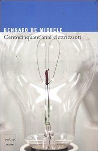 Centocinquant'anni elettrizzanti. Lo sviluppo delle scienze elettriche nell'Italia unita e i suoi protagonisti - Gennaro De Michele - Libro Codice 2011 | Libraccio.it