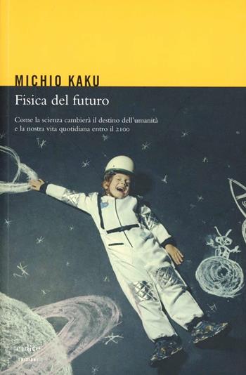 Fisica del futuro. Come la scienza cambierà il destino dell'umanità e la nostra vita quotidiana entro il 2100 - Michio Kaku - Libro Codice 2012 | Libraccio.it