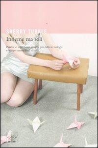 Insieme ma soli. Perché ci aspettiamo sempre più dalla tecnologia e sempre meno dagli altri - Sherry Turkle - Libro Codice 2012 | Libraccio.it