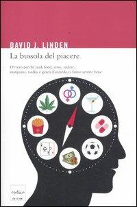 La bussola del piacere. Ovvero perché junk food, sesso, sudore, marijuana, vodka e gioco d'azzardo ci fanno sentire bene - David J. Linden - Libro Codice 2012 | Libraccio.it