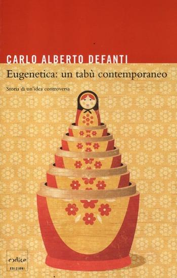 Eugenetica: un tabù contemporaneo. Storia di un'idea controversa - Carlo A. Defanti - Libro Codice 2012 | Libraccio.it