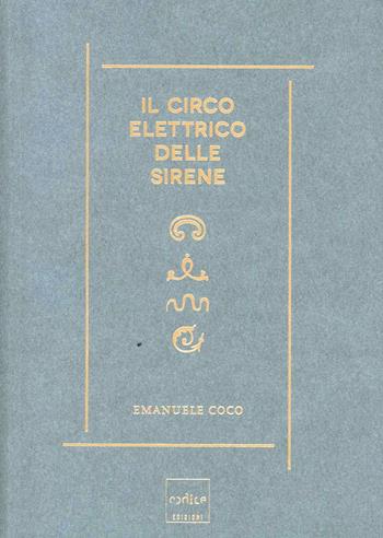 Il circo elettrico delle sirene. Immaginario, sogni e scienza - Emanuele G. Coco - Libro Codice 2012 | Libraccio.it