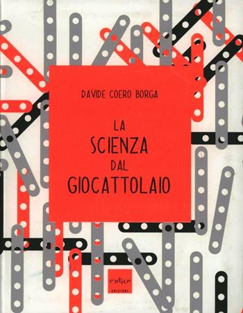 La scienza dal giocattolaio - Davide Coero Borga - Libro Codice 2012 | Libraccio.it