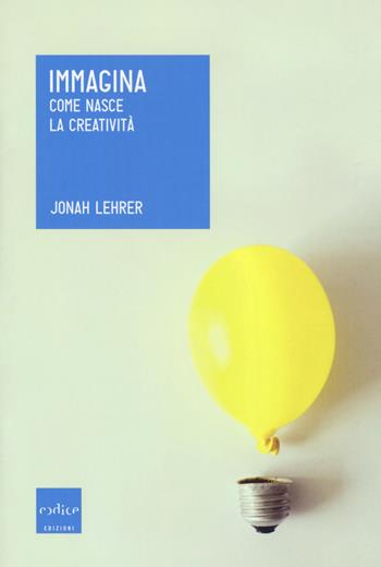 Immagina. Come nasce la creatività - Jonah Lehrer - Libro Codice 2017, Le Scienze | Libraccio.it