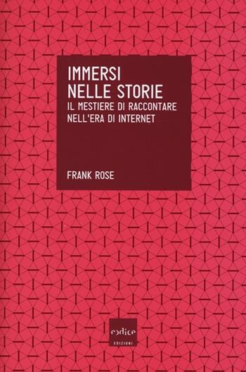 Immersi nelle storie. Il mestiere di raccontare nell'era di internet - Frank Rose - Libro Codice 2013 | Libraccio.it