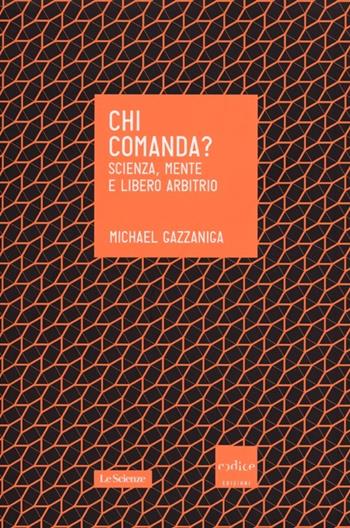 Chi comanda? Scienza, mente e libero arbitrio - Michael S. Gazzaniga - Libro Codice 2013, Le Scienze | Libraccio.it