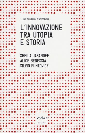 L' innovazione tra utopia e storia - Sheila Jasanoff, Silvio Funtowicz, Alice Benessia - Libro Codice 2013, Tempi moderni | Libraccio.it