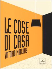 Le cose di casa. Ediz. illustrata - Vittorio Marchis - Libro Codice 2014 | Libraccio.it