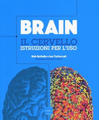 Brain. Il cervello. Istruzioni per l'uso - Rob DeSalle, Ian Tattersall - Libro Codice 2013 | Libraccio.it