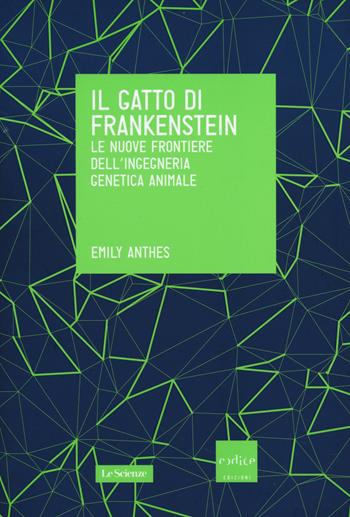 Il gatto di Frankenstein. Le nuove frontiere dell'ingegneria genetica animale - Emily Anthes - Libro Codice 2014, Le Scienze | Libraccio.it