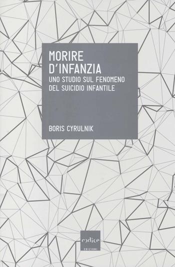 Morire d'infanzia. Uno studio sul fenomeno del suicidio infantile - Boris Cyrulnik - Libro Codice 2014 | Libraccio.it